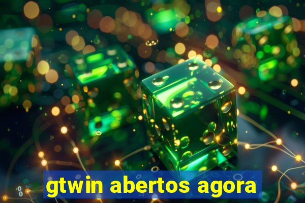 gtwin abertos agora